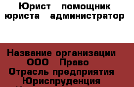 Юрист , помощник юриста , администратор  › Название организации ­ ООО “ Право“  › Отрасль предприятия ­ Юриспруденция › Название вакансии ­ Юрист, помощник юриста , администратор  › Место работы ­ Минеральные Воды  › Возраст от ­ 18 › Возраст до ­ 65 - Ставропольский край Работа » Вакансии   . Ставропольский край